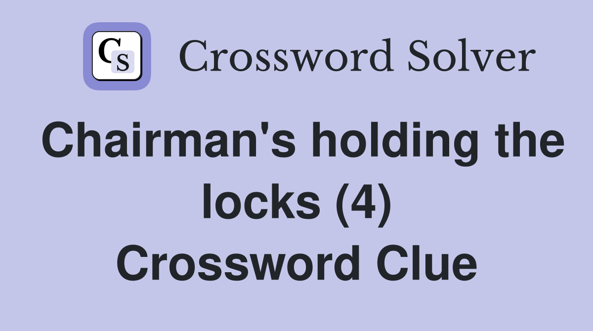 Chairman's holding the locks (4) Crossword Clue