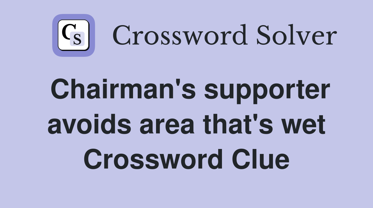 Chairman's supporter avoids area that's wet Crossword Clue