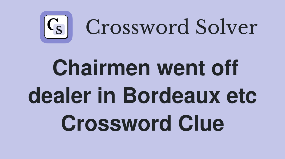 Chairmen went off dealer in Bordeaux etc Crossword Clue