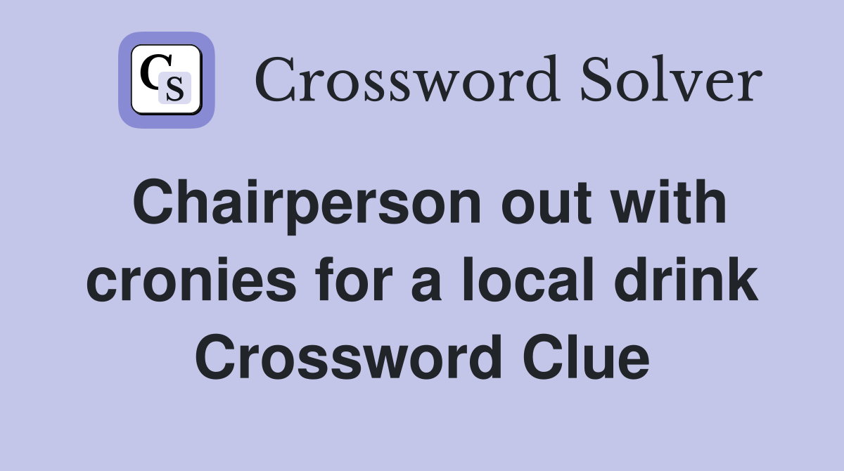 Chairperson out with cronies for a local drink Crossword Clue