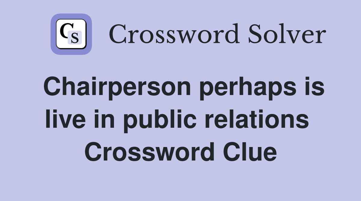 Chairperson perhaps is live in public relations  Crossword Clue