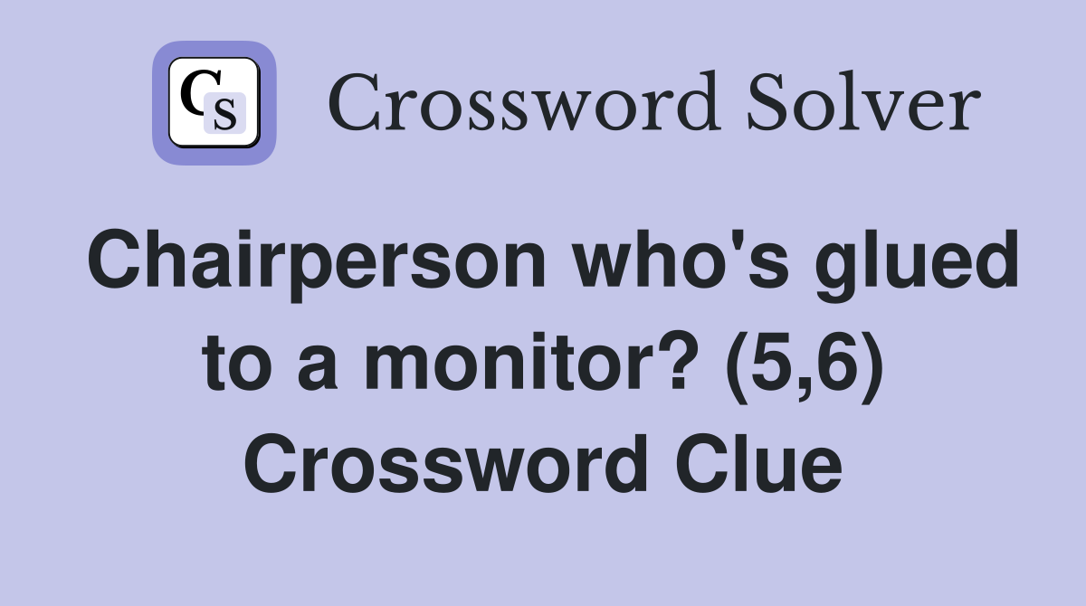 Chairperson who's glued to a monitor? (5,6) Crossword Clue