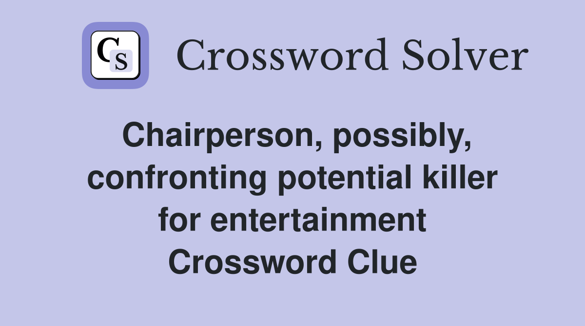 Chairperson, possibly, con­fronting potential killer for entertainment Crossword Clue
