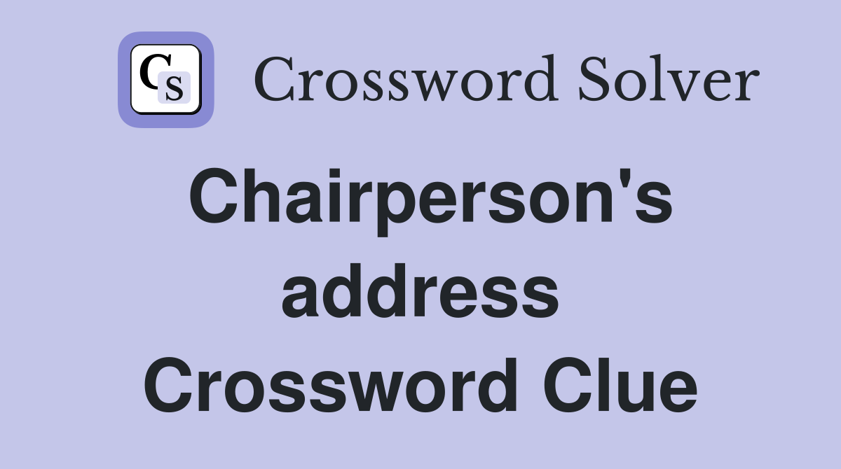 Chairperson's address Crossword Clue