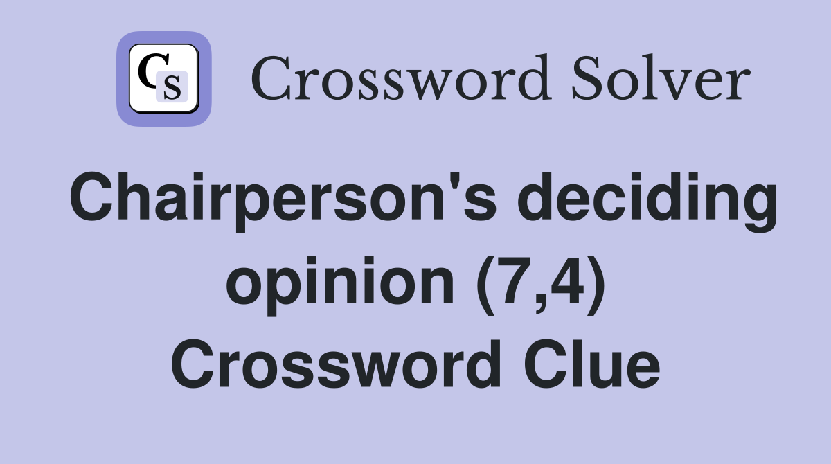 Chairperson's deciding opinion (7,4) Crossword Clue