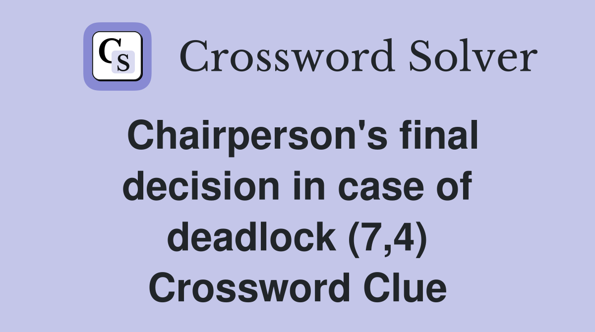 Chairperson's final decision in case of deadlock (7,4) Crossword Clue