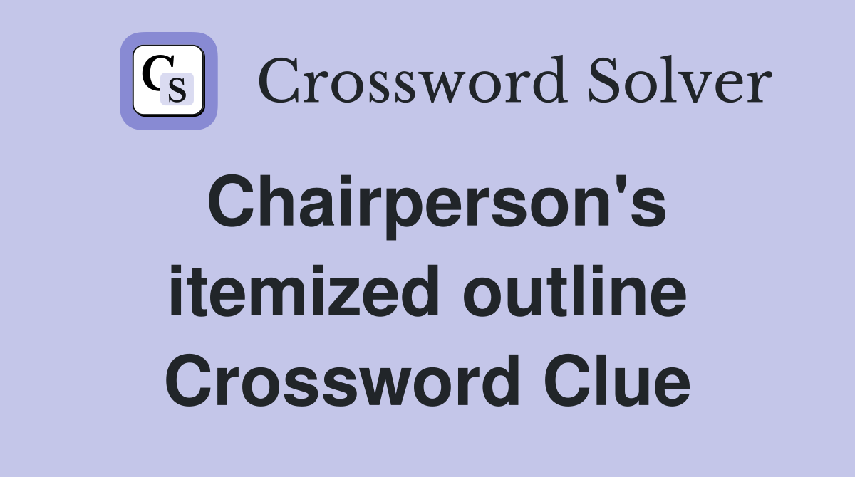 Chairperson's itemized outline Crossword Clue