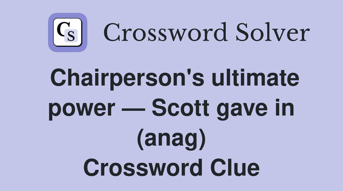 Chairperson's ultimate power — Scott gave in (anag) Crossword Clue