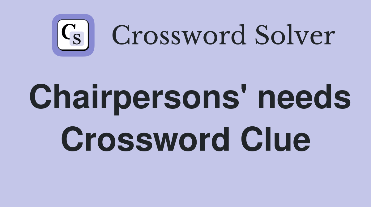 Chairpersons' needs Crossword Clue