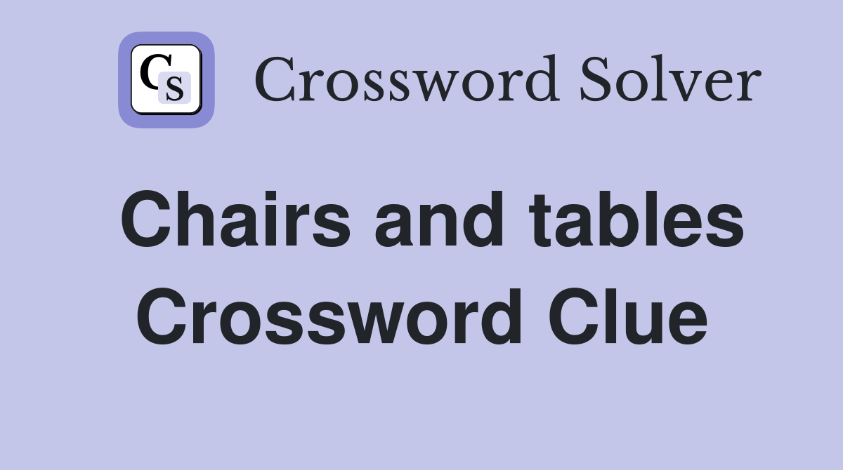 Chairs and tables Crossword Clue