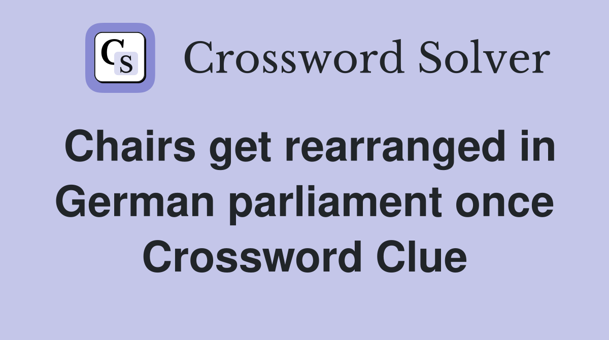 Chairs get rearranged in German parliament once Crossword Clue