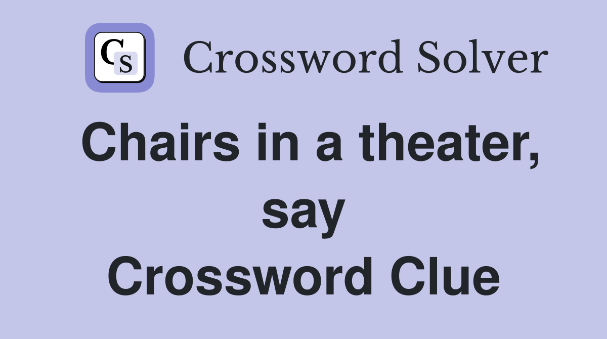 Chairs in a theater, say Crossword Clue