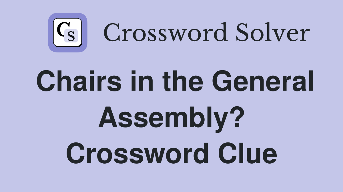 Chairs in the General Assembly? Crossword Clue