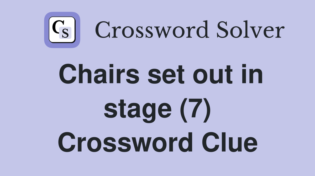 Chairs set out in stage (7) Crossword Clue