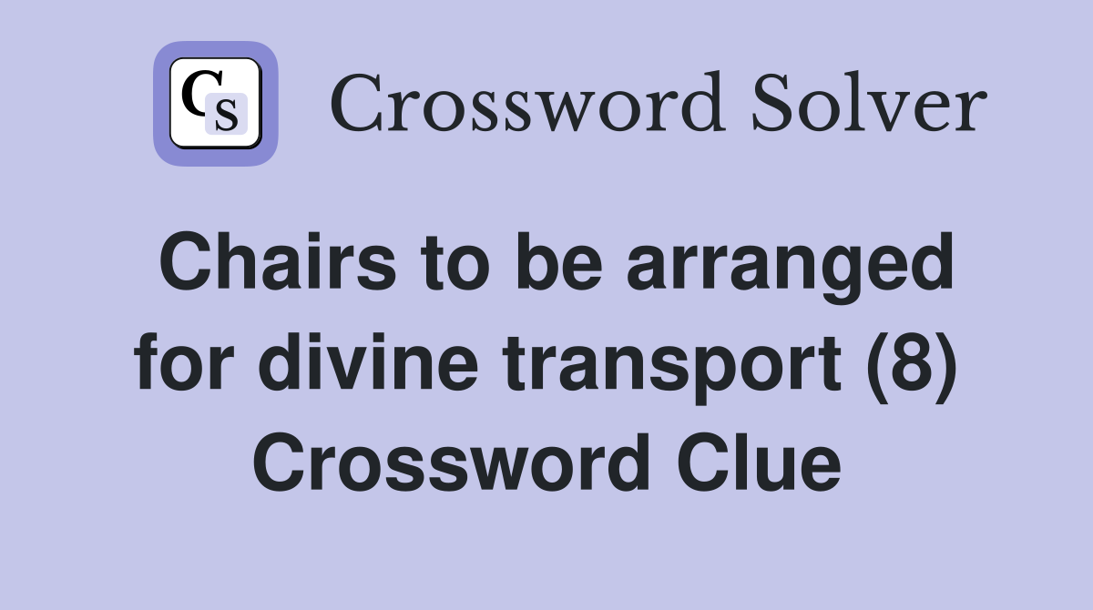 Chairs to be arranged for divine transport (8) Crossword Clue