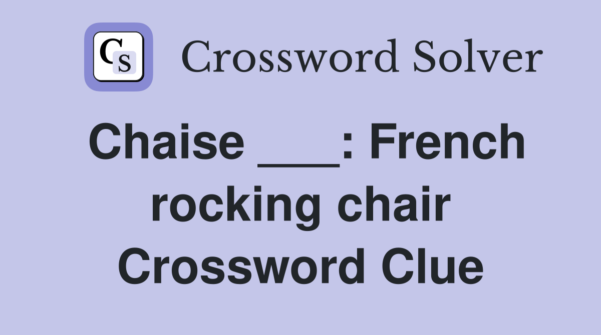 Chaise ___: French rocking chair Crossword Clue