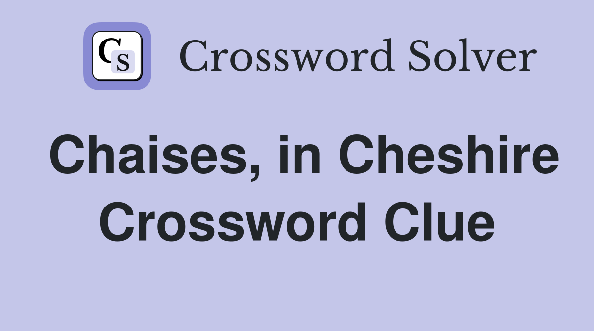 Chaises, in Cheshire Crossword Clue