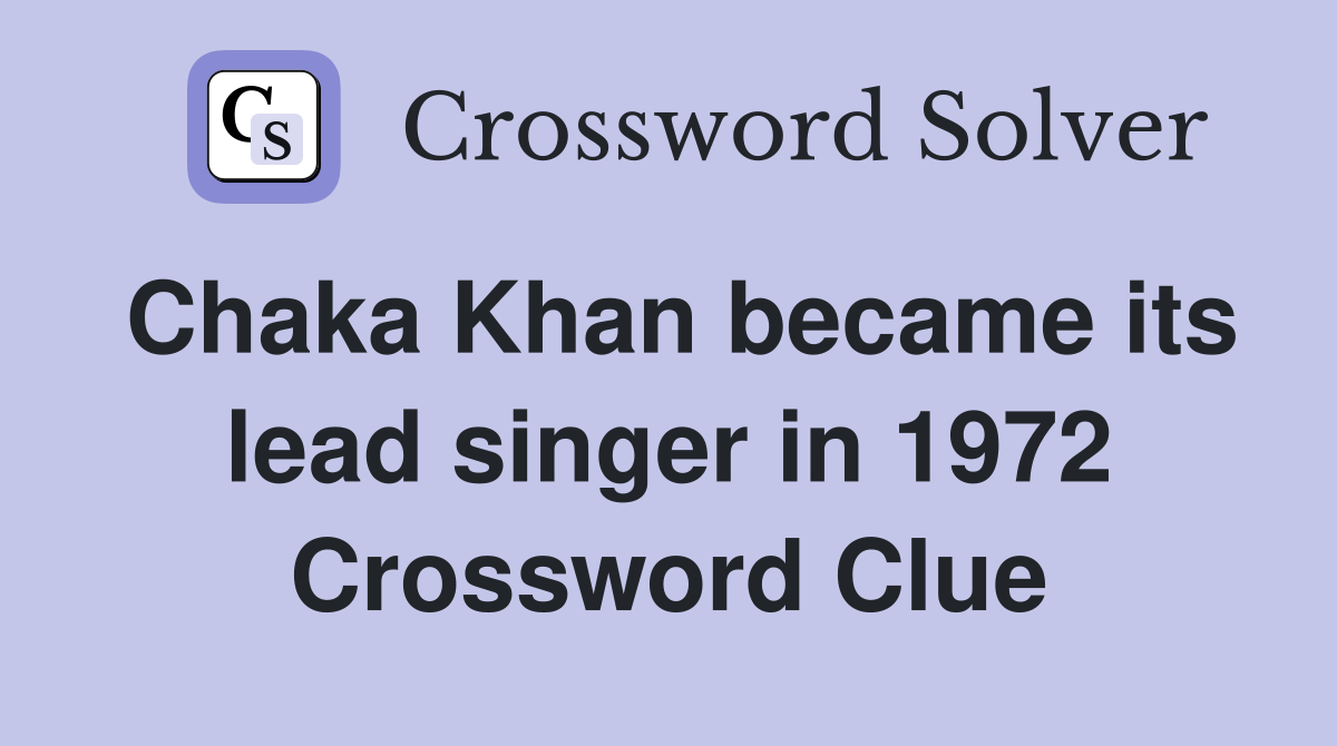 Chaka Khan became its lead singer in 1972 Crossword Clue