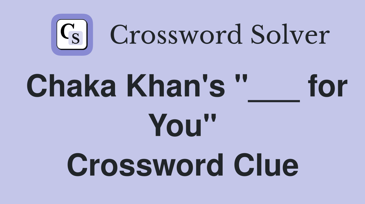 Chaka Khan's "___ for You" Crossword Clue