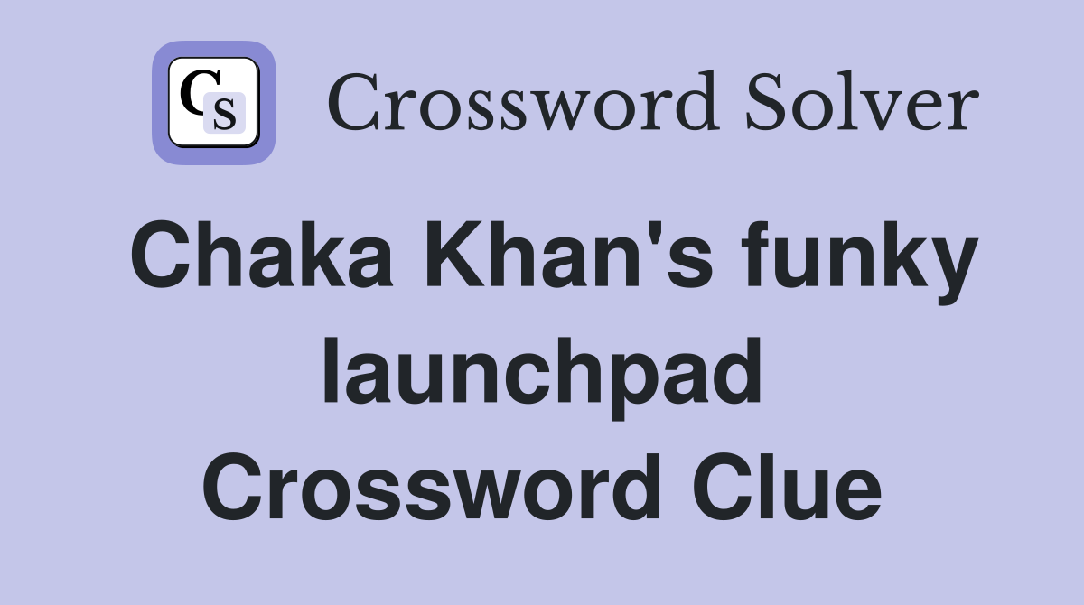 Chaka Khan's funky launchpad Crossword Clue