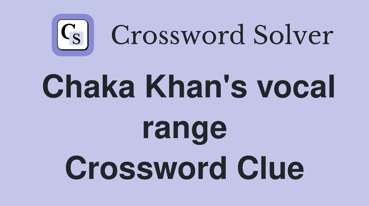 Chaka Khan's vocal range Crossword Clue