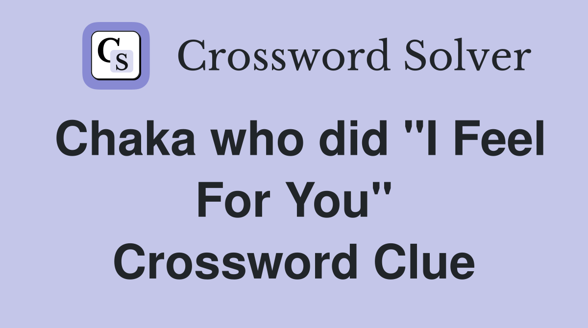 Chaka who did "I Feel For You" Crossword Clue