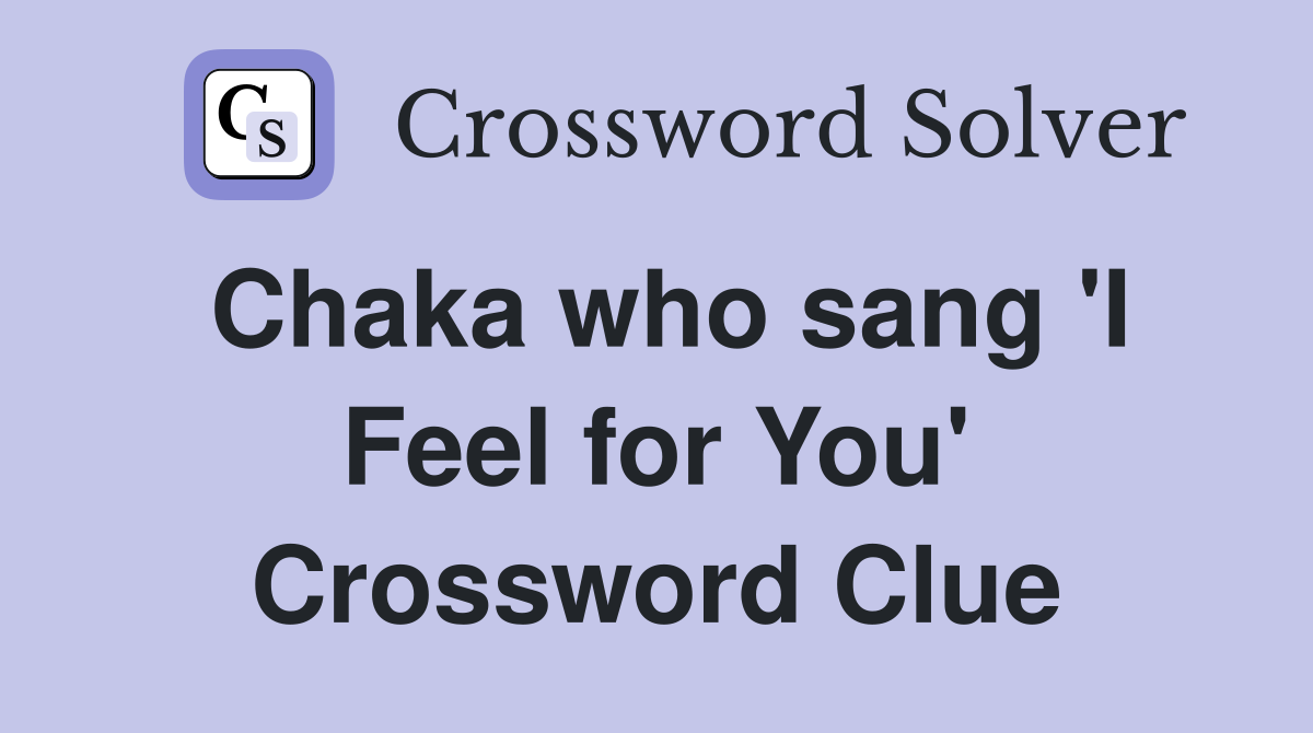 Chaka who sang 'I Feel for You' Crossword Clue