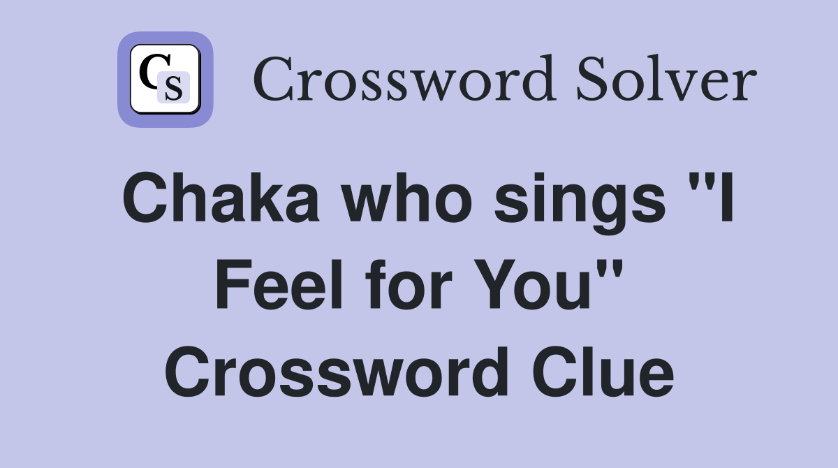 Chaka who sings "I Feel for You" Crossword Clue