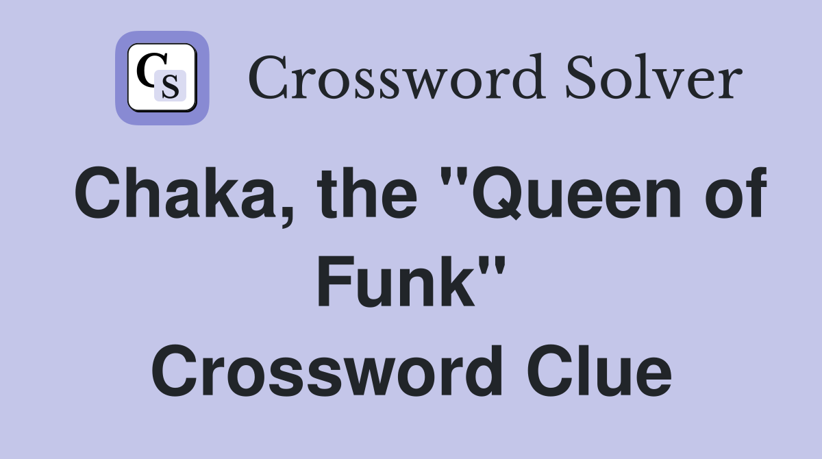 Chaka, the "Queen of Funk" Crossword Clue