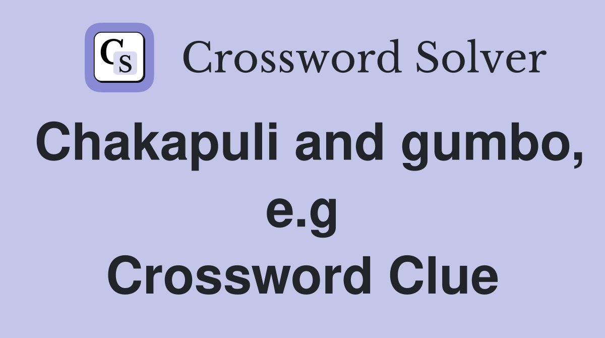Chakapuli and gumbo, e.g Crossword Clue