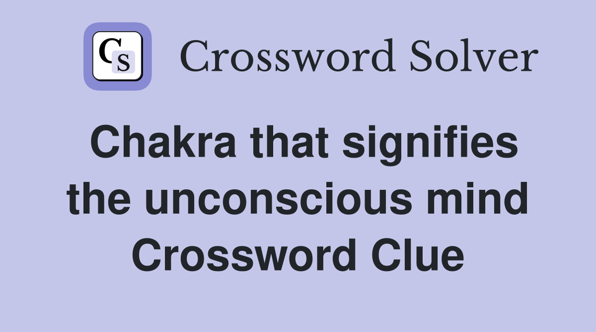 Chakra that signifies the unconscious mind Crossword Clue