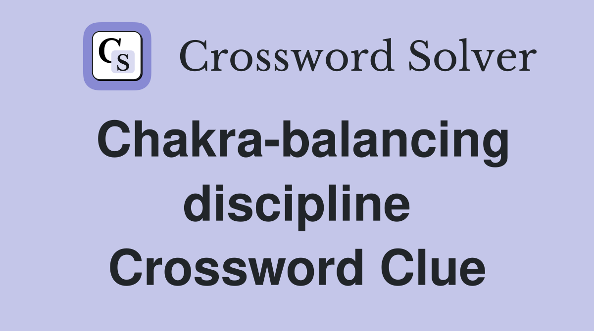 Chakra-balancing discipline Crossword Clue