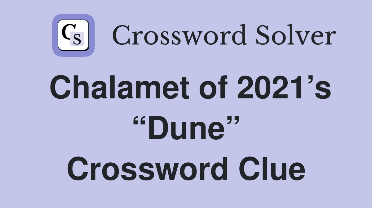 Chalamet of 2021’s “Dune” Crossword Clue