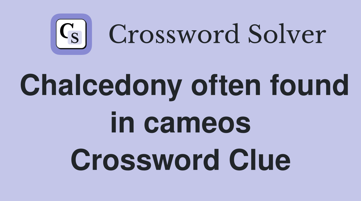 Chalcedony often found in cameos Crossword Clue