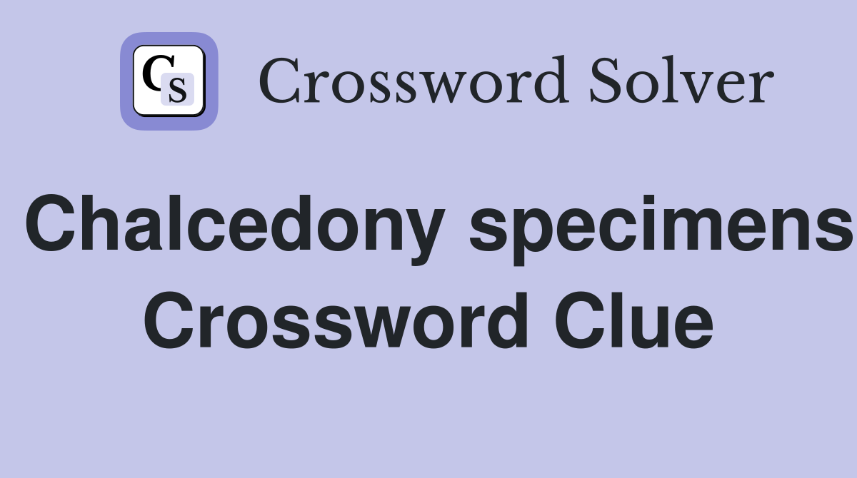 Chalcedony specimens Crossword Clue