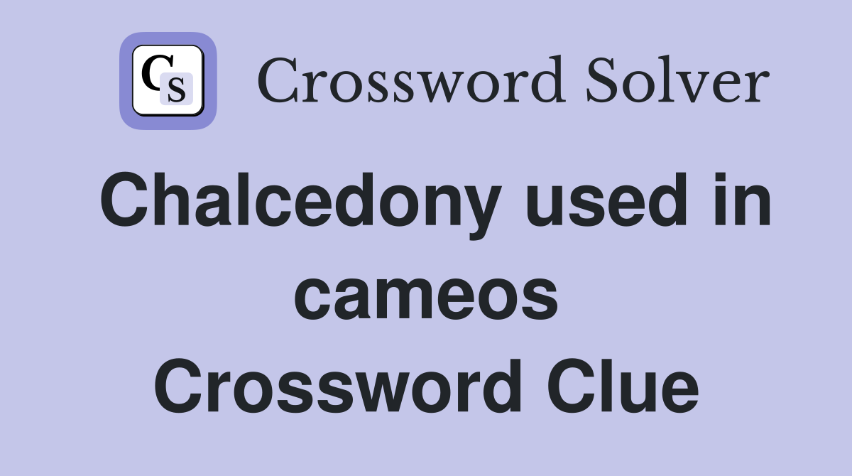 Chalcedony used in cameos Crossword Clue