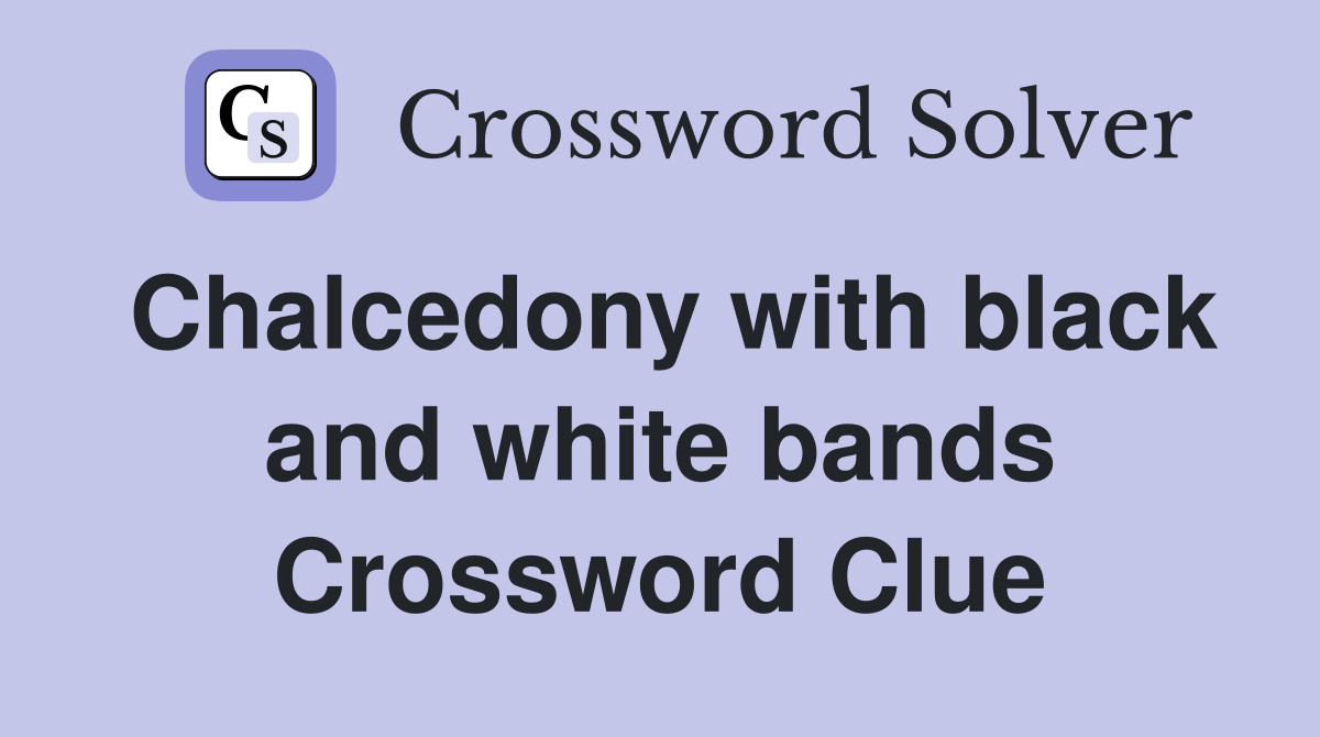Chalcedony with black and white bands Crossword Clue