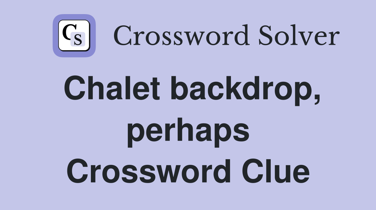 Chalet backdrop, perhaps Crossword Clue