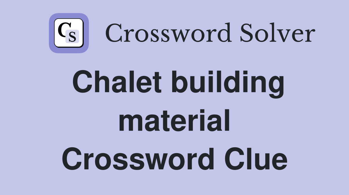 Chalet building material Crossword Clue
