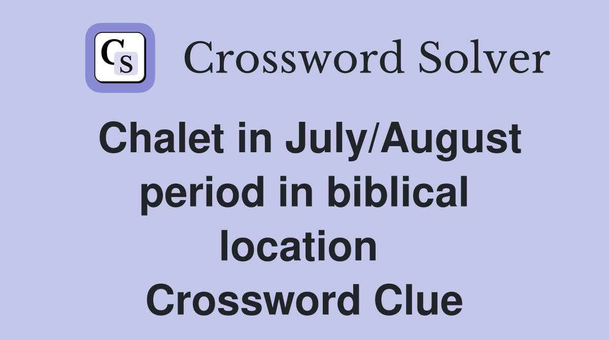 Chalet in July/August period in biblical location  Crossword Clue