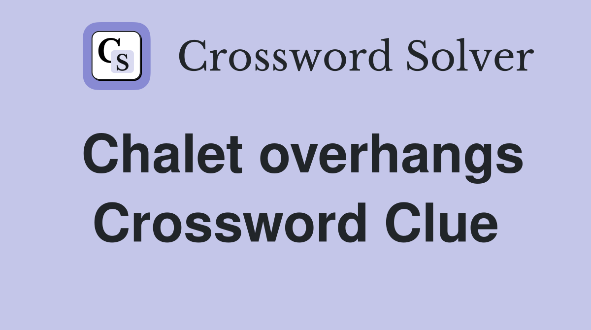Chalet overhangs Crossword Clue