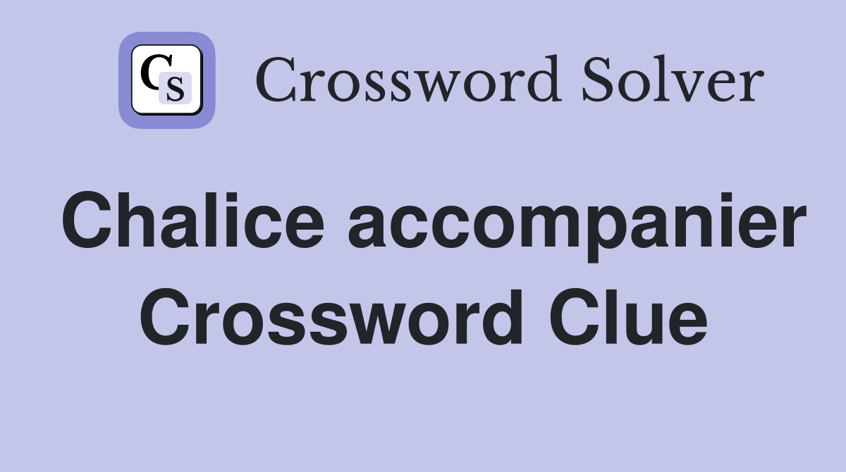 Chalice accompanier Crossword Clue