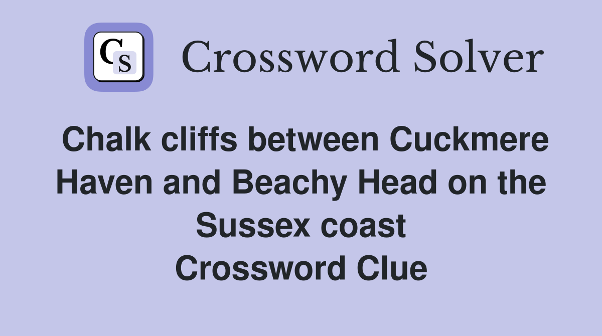 Chalk cliffs between Cuckmere Haven and Beachy Head on the Sussex coast Crossword Clue