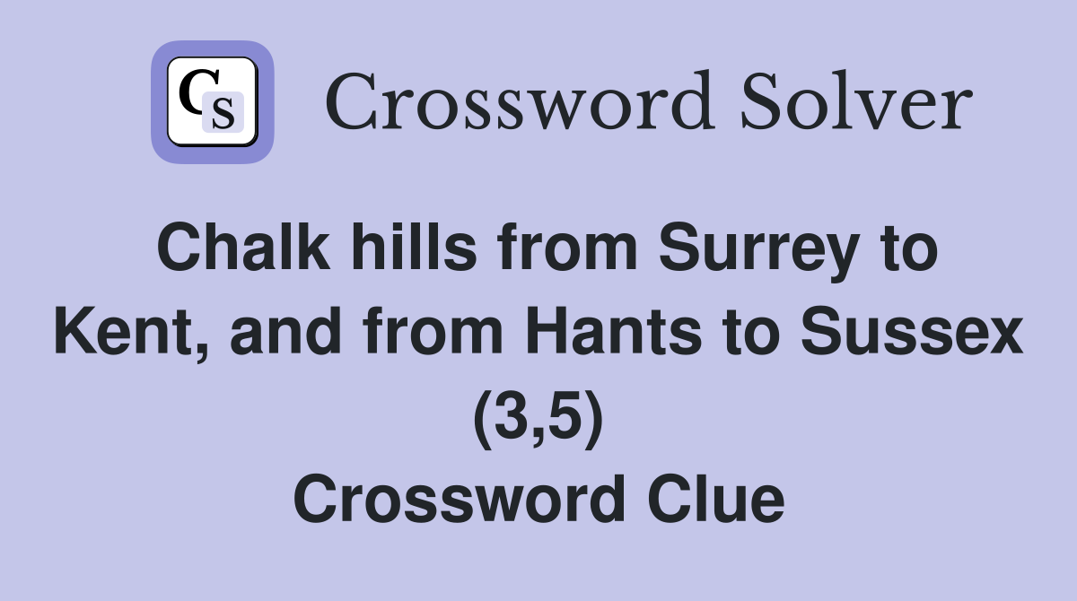 Chalk hills from Surrey to Kent, and from Hants to Sussex (3,5) Crossword Clue