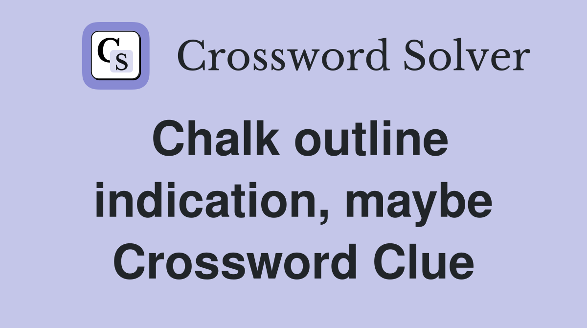 Chalk outline indication, maybe Crossword Clue