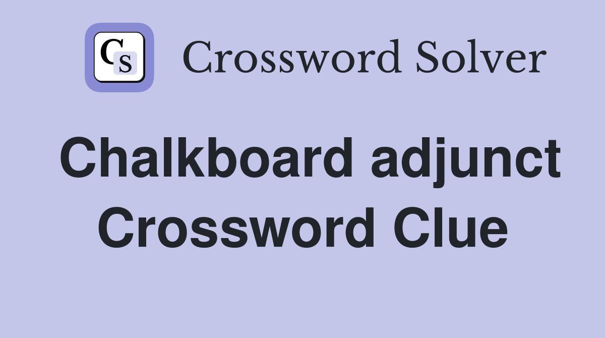 Chalkboard adjunct Crossword Clue