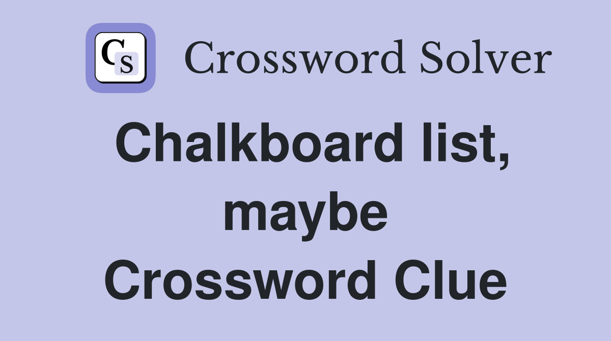 Chalkboard list, maybe Crossword Clue