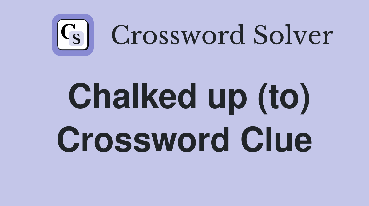 Chalked up (to) Crossword Clue