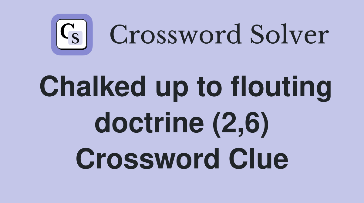 Chalked up to flouting doctrine (2,6) Crossword Clue