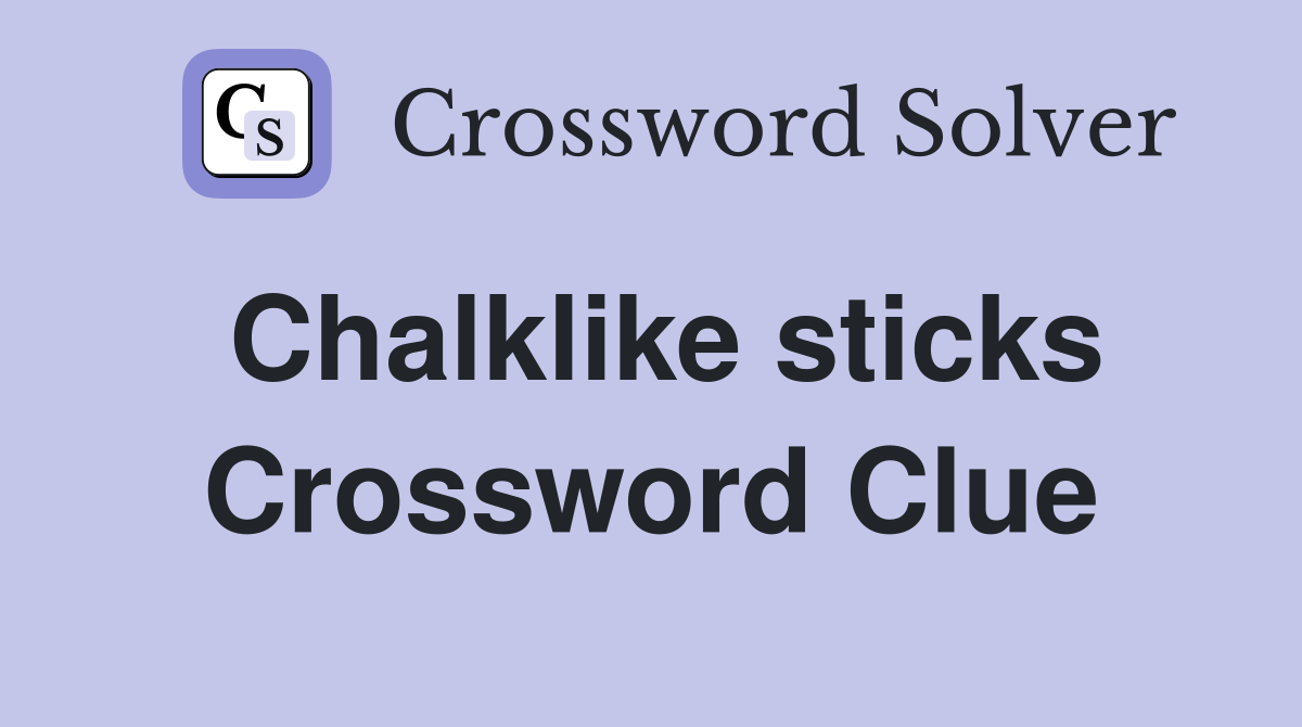 Chalklike sticks Crossword Clue